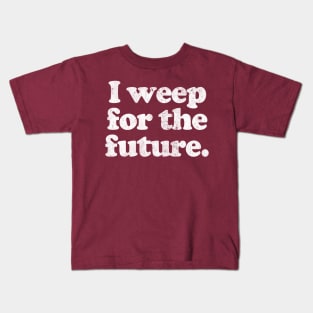 I Weep For The Future Kids T-Shirt